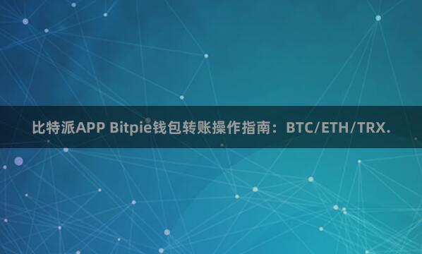 比特派APP Bitpie钱包转账操作指南：BTC/ETH/TRX.