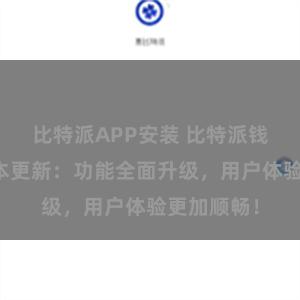 比特派APP安装 比特派钱包最新版本更新：功能全面升级，用户体验更加顺畅！