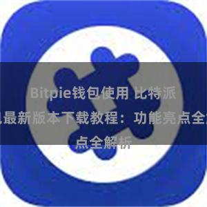 Bitpie钱包使用 比特派钱包最新版本下载教程：功能亮点全解析