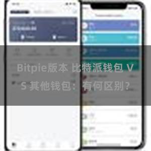 Bitpie版本 比特派钱包 VS 其他钱包：有何区别？