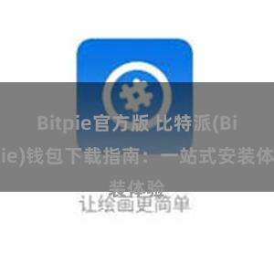 Bitpie官方版 比特派(Bitpie)钱包下载指南：一站式安装体验