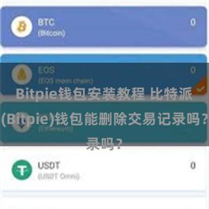 Bitpie钱包安装教程 比特派(Bitpie)钱包能删除交易记录吗？