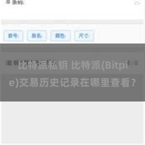 比特派私钥 比特派(Bitpie)交易历史记录在哪里查看？