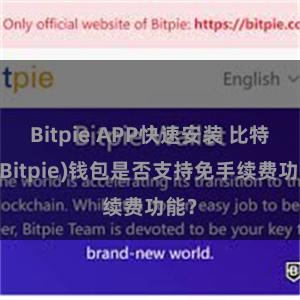 Bitpie APP快速安装 比特派(Bitpie)钱包是否支持免手续费功能？