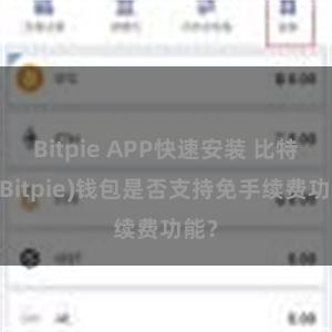 Bitpie APP快速安装 比特派(Bitpie)钱包是否支持免手续费功能？