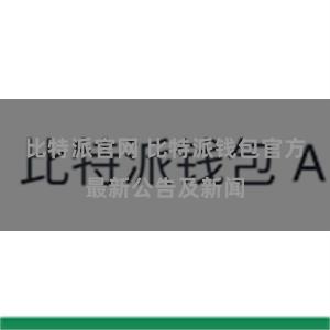 比特派官网 比特派钱包官方最新公告及新闻