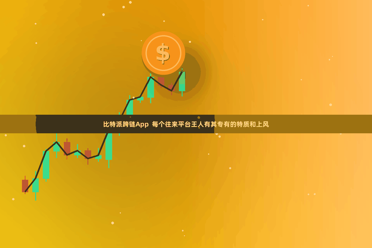 比特派跨链App  每个往来平台王人有其专有的特质和上风